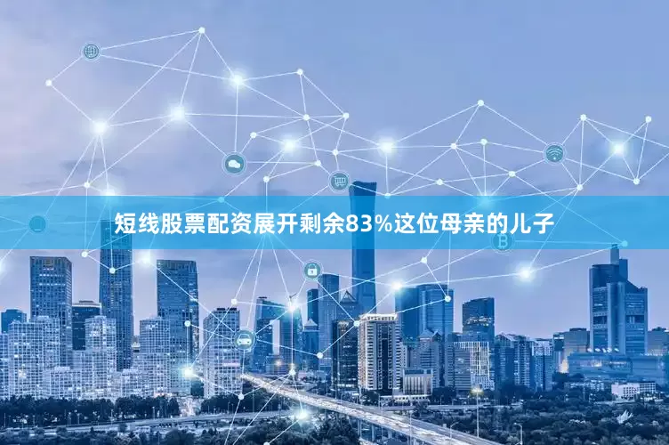 短线股票配资展开剩余83%这位母亲的儿子