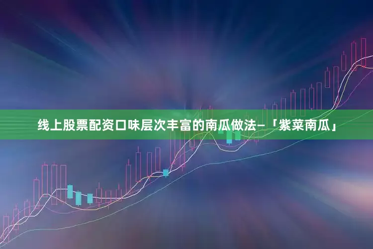 线上股票配资口味层次丰富的南瓜做法—「紫菜南瓜」