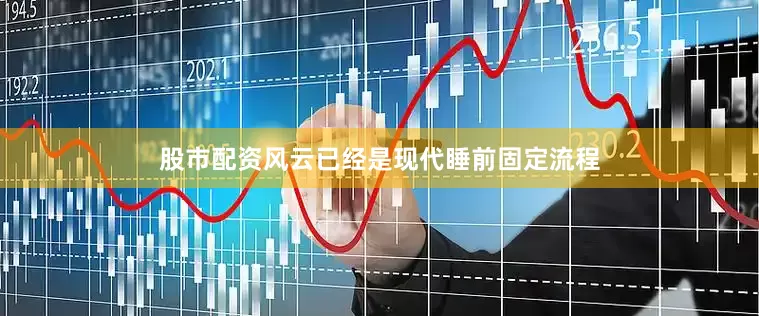 股市配资风云已经是现代睡前固定流程