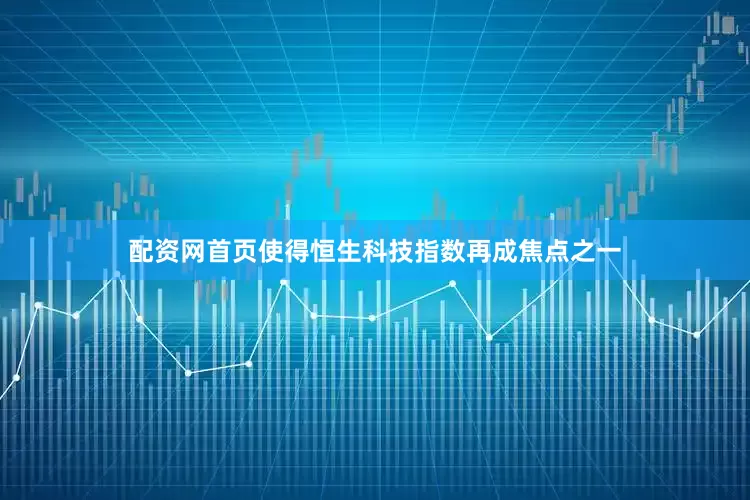 配资网首页使得恒生科技指数再成焦点之一