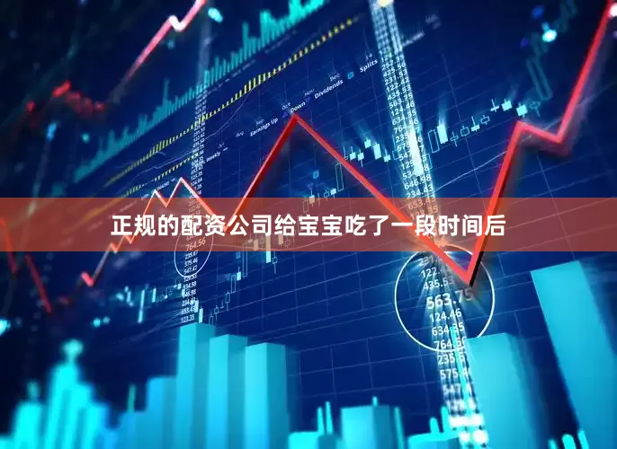 正规的配资公司给宝宝吃了一段时间后