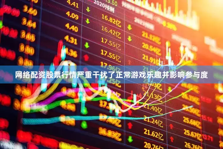 网络配资股票行情严重干扰了正常游戏乐趣并影响参与度