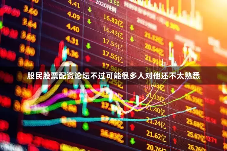 股民股票配资论坛不过可能很多人对他还不太熟悉