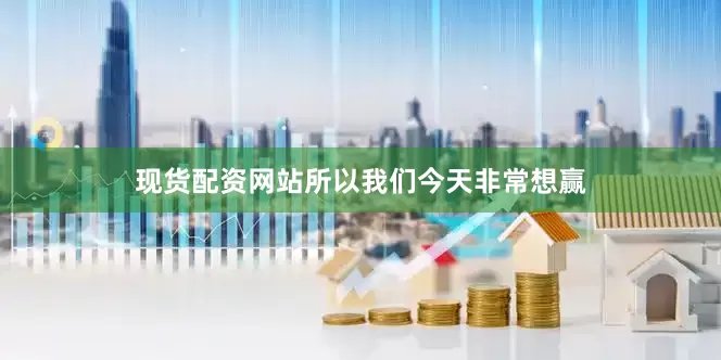 现货配资网站所以我们今天非常想赢