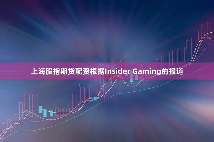 上海股指期货配资根据Insider Gaming的报道