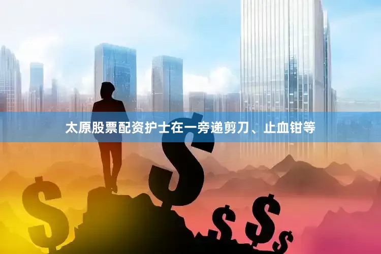 太原股票配资护士在一旁递剪刀、止血钳等