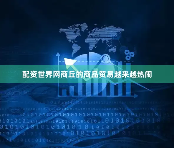 配资世界网商丘的商品贸易越来越热闹